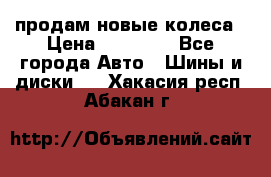 продам новые колеса › Цена ­ 11 000 - Все города Авто » Шины и диски   . Хакасия респ.,Абакан г.